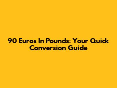 90 Euros In Pounds: Your Quick Conversion Guide