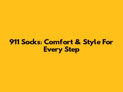 911 Socks: Comfort & Style For Every Step