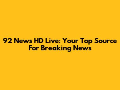 92 News HD Live: Your Top Source For Breaking News
