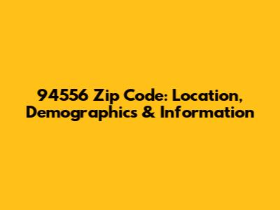 94556 Zip Code: Location, Demographics & Information
