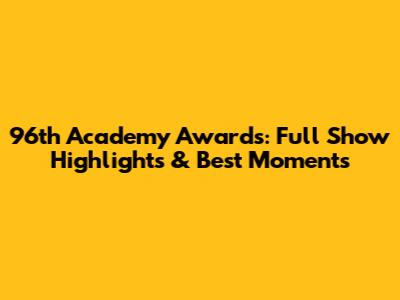 96th Academy Awards: Full Show Highlights & Best Moments