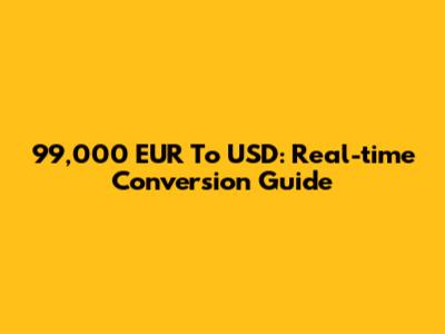 99,000 EUR To USD: Real-time Conversion Guide