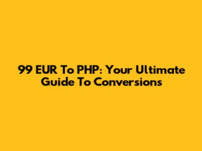 99 EUR To PHP: Your Ultimate Guide To Conversions