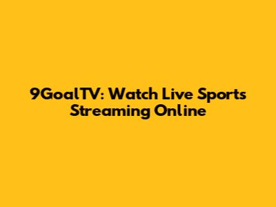 9GoalTV: Watch Live Sports Streaming Online