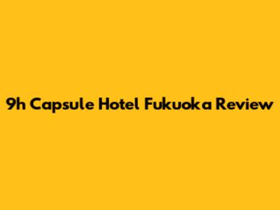 9h Capsule Hotel Fukuoka Review