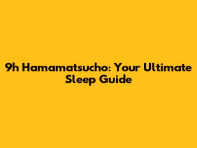 9h Hamamatsucho: Your Ultimate Sleep Guide