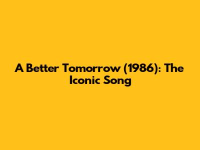A Better Tomorrow (1986): The Iconic Song