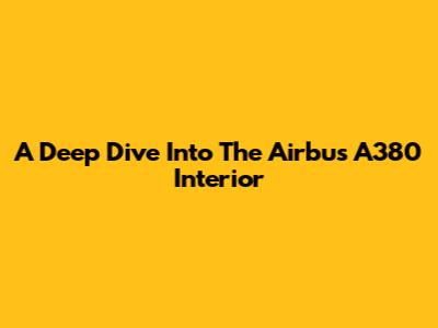 A Deep Dive Into The Airbus A380 Interior