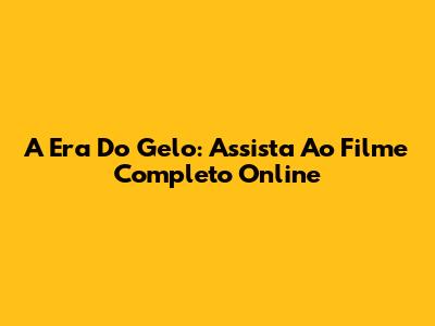 A Era Do Gelo: Assista Ao Filme Completo Online