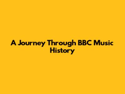 A Journey Through BBC Music History