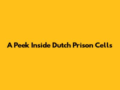 A Peek Inside Dutch Prison Cells