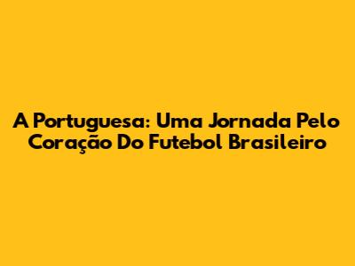 A Portuguesa: Uma Jornada Pelo Coração Do Futebol Brasileiro