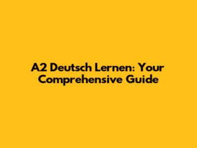 A2 Deutsch Lernen: Your Comprehensive Guide