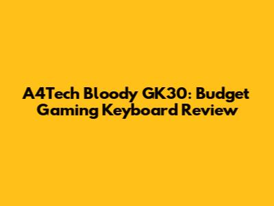 A4Tech Bloody GK30: Budget Gaming Keyboard Review