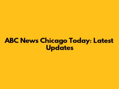 ABC News Chicago Today: Latest Updates