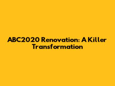 ABC2020 Renovation: A Killer Transformation