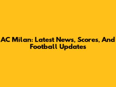 AC Milan: Latest News, Scores, And Football Updates