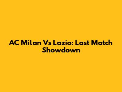 AC Milan Vs Lazio: Last Match Showdown