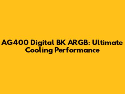 AG400 Digital BK ARGB: Ultimate Cooling Performance
