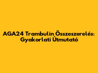 AGA24 Trambulin Összeszerelés: Gyakorlati Útmutató