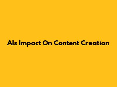 AI's Impact On Content Creation