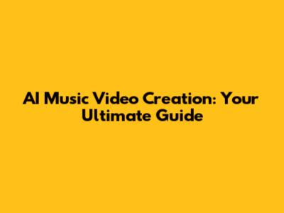 AI Music Video Creation: Your Ultimate Guide