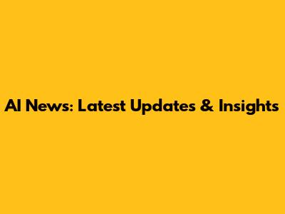 AI News: Latest Updates & Insights