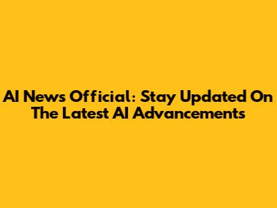 AI News Official: Stay Updated On The Latest AI Advancements