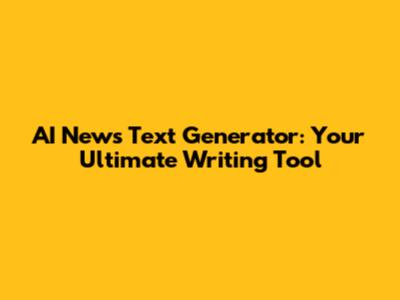 AI News Text Generator: Your Ultimate Writing Tool