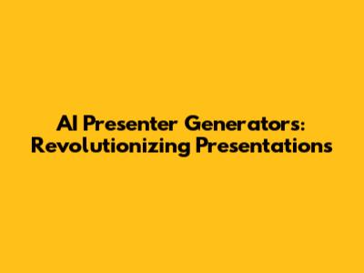 AI Presenter Generators: Revolutionizing Presentations
