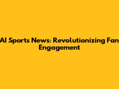 AI Sports News: Revolutionizing Fan Engagement