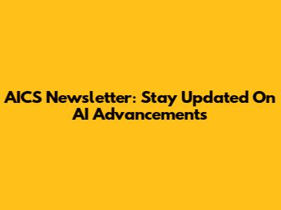 AICS Newsletter: Stay Updated On AI Advancements
