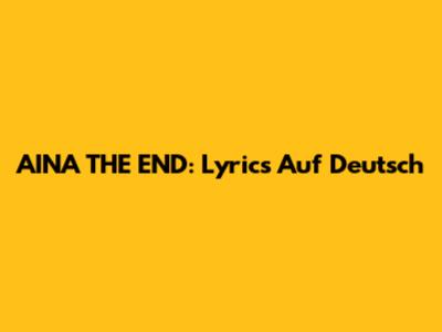 AINA THE END: Lyrics Auf Deutsch