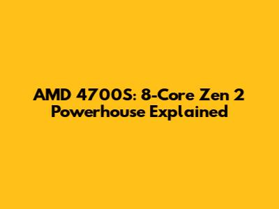 AMD 4700S: 8-Core Zen 2 Powerhouse Explained