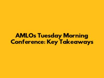 AMLO's Tuesday Morning Conference: Key Takeaways