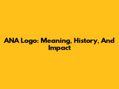 ANA Logo: Meaning, History, And Impact
