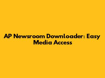 AP Newsroom Downloader: Easy Media Access