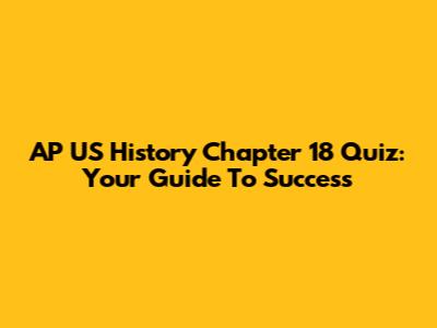 AP US History Chapter 18 Quiz: Your Guide To Success