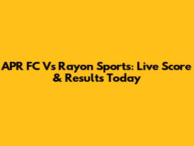 APR FC Vs Rayon Sports: Live Score & Results Today