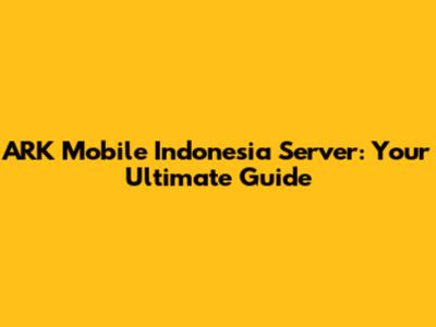 ARK Mobile Indonesia Server: Your Ultimate Guide