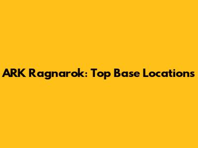 ARK Ragnarok: Top Base Locations