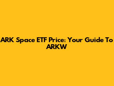 ARK Space ETF Price: Your Guide To ARKW