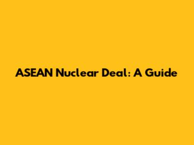 ASEAN Nuclear Deal: A Guide