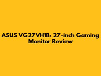 ASUS VG27VH1B: 27-inch Gaming Monitor Review