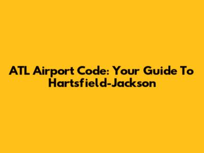 ATL Airport Code: Your Guide To Hartsfield-Jackson