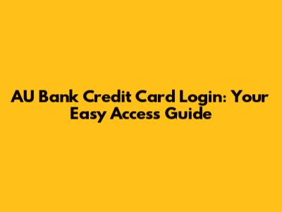AU Bank Credit Card Login: Your Easy Access Guide