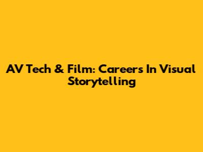AV Tech & Film: Careers In Visual Storytelling