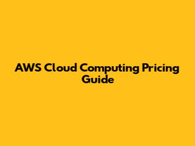AWS Cloud Computing Pricing Guide
