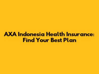 AXA Indonesia Health Insurance: Find Your Best Plan
