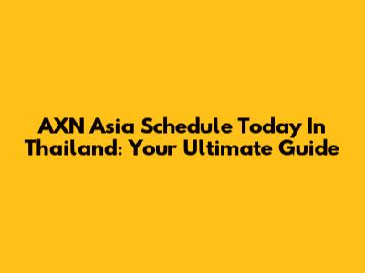 AXN Asia Schedule Today In Thailand: Your Ultimate Guide